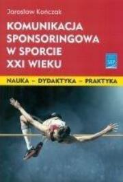 Komunikacja sponsoringowa w sporcie XXI w.. Autor: Jarosław Kończak. Dadada.pl Okładka książki Komunikacja sponsoringowa w sporcie XXI w.