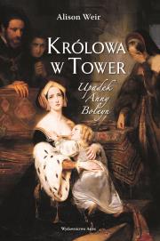 Królowa w Tower. Upadek Anny Boleyn. Autor: Weir Alison. Dadada.pl Okładka książki Królowa w Tower. Upadek Anny Boleyn