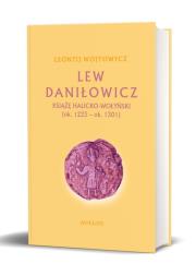 Okładka książki Lew Daniłowicz. Książę halicko-wołyński (ok. 1225-ok. 1301) (okładka twarda)