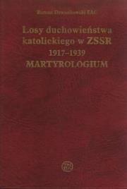 Losy duchowieństwa katolickiego w ZSSR 1917-1939. Martyrologium. Autor: DZWONKOWSKI ROMAN SAC. Dadada.pl Okładka książki Losy duchowieństwa katolickiego w ZSSR 1917-1939. Martyrologium