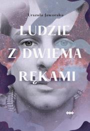 Ludzie z dwiema rękami. Autor: Jaworska Urszula. Dadada.pl Okładka książki Ludzie z dwiema rękami