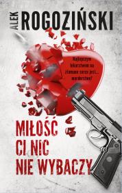 Miłość ci nic nie wybaczy. Autor: Alek Rogoziński. Dadada.pl Okładka książki Miłość ci nic nie wybaczy