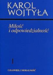 Miłość i odpowiedzialność Człowiek i moralność Tom 1. Autor: Karol Wojtyła. Dadada.pl Okładka książki Miłość i odpowiedzialność Człowiek i moralność Tom 1