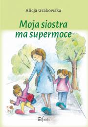 Moja siostra ma supermoce. Autor: Grabowska Alicja. Dadada.pl Okładka książki Moja siostra ma supermoce