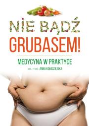 Nie bądź grubasem. Autor: lek. med. Anna Kołodziejska. Dadada.pl Okładka książki Nie bądź grubasem