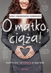O matko, ciaża! Wszystko, co nauka o niej wie. Autor: Anna Lewandowska. Dadada.pl Okładka książki O matko, ciaża! Wszystko, co nauka o niej wie