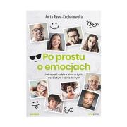Okładka książki Po prostu o emocjach. Jak radzić sobie z nimi w..