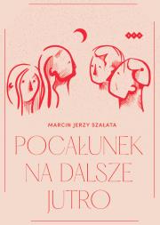 Pocałunek na dalsze jutro. Autor: Szałata Marcin Jerzy. Dadada.pl Okładka książki Pocałunek na dalsze jutro