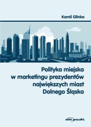 Okładka książki Polityka miejska w marketingu prezydentów największych miast Dolnego Śląska