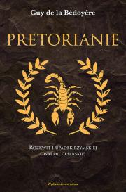 Pretorianie. Rozkwit i upadek rzymskiej gwardii cesarskiej wyd. 2. Autor: DE LA BEDOYERE GUY. Dadada.pl Okładka książki Pretorianie. Rozkwit i upadek rzymskiej gwardii cesarskiej wyd. 2