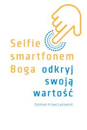 Selfie smartfonem Boga. Odkryj swoją wartość. Autor: Damian Krawczykowski. Dadada.pl Okładka książki Selfie smartfonem Boga. Odkryj swoją wartość