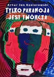 Tylko paranoja jest twórcza. Autor: Kosiorowski Artur. Dadada.pl Okładka książki Tylko paranoja jest twórcza