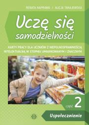 Uczę się samodzielności cz. 2: Uspołecznienie. Karty pracy dla uczniów z niepełnosprawnością intelektualną w stopniu umiarkowanym i znacznym. Autor: Alicja Tanajewska. Dadada.pl Okładka książki Uczę się samodzielności cz. 2: Uspołecznienie. Karty pracy dla uczniów z niepełnosprawnością intelektualną w stopniu umiarkowanym i znacznym