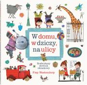 W domu, w dziczy, na ulicy. Rozbrykany słownik obrazkowy wyd. 2. Autor: Fiep Westendorp (ilustr.). Dadada.pl Okładka książki W domu, w dziczy, na ulicy. Rozbrykany słownik obrazkowy wyd. 2