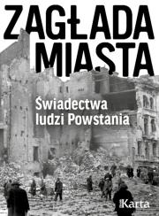 Okładka książki Zagłada miasta. Świadectwa ludzi Powstania