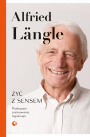 Żyć z sensem. Praktyczne zastosowanie logoterapii wyd. 2. Autor: Alfried Langle. Dadada.pl Okładka książki Żyć z sensem. Praktyczne zastosowanie logoterapii wyd. 2