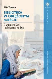 Okładka książki Biblioteka w oblężonym mieście. O wojnie w Syrii i odzyskanej nadziei