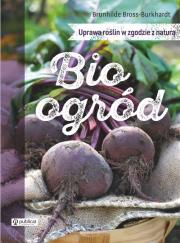 Bioogród. Uprawa roślin w zgodzie z naturą. Autor: Bross-Burkhardt Brunhilde. Dadada.pl Okładka książki Bioogród. Uprawa roślin w zgodzie z naturą