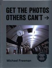 Get the Photos Others Can't. Autor: Freeman Michael. Dadada.pl Okładka książki Get the Photos Others Can't