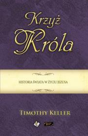 Krzyż Króla. Historia świata w życiu Jezusa. Autor: Keller Timothy. Dadada.pl Okładka książki Krzyż Króla. Historia świata w życiu Jezusa