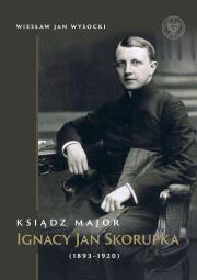 Okładka książki Ksiądz major Ignacy Jan Skorupka (1893-1920)