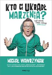 Kto Ci ukradł marzenia? Czyli autorska metoda realizacji #1000marzeń. Autor: Michał Wawrzyniak. Dadada.pl Okładka książki Kto Ci ukradł marzenia? Czyli autorska metoda realizacji #1000marzeń