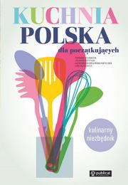 Kuchnia polska dla początkujących. Autor: Romana Chojnacka, Jolanta Przytuła, Swulińska-Katulska Aleksandra. Dadada.pl Okładka książki Kuchnia polska dla początkujących