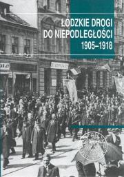Okładka książki Łódzkie drogi do niepodległości 1905-1918