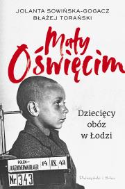 Mały Oświęcim. Dziecięcy obóz w Łodzi. Autor: Sowińska-Gogacz Jolanta, Torański Błażej. Dadada.pl Okładka książki Mały Oświęcim. Dziecięcy obóz w Łodzi