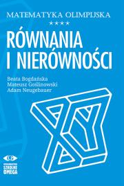 Matematyka olimpijska. Równania i nierówności. Autor: Bogdańska Beata, Mateusz Goślinowski, Neugebauer Adam. Dadada.pl Okładka książki Matematyka olimpijska. Równania i nierówności
