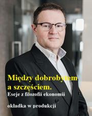 Okładka książki Między dobrobytem a szczęściem. Eseje z filozofii ekonomii