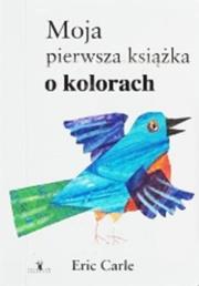 Moja pierwsza książka o kolorach. Autor: Carle Eric. Dadada.pl Okładka książki Moja pierwsza książka o kolorach