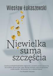 Niewielka suma szczęścia. Autor: Wiesław Łukaszewski. Dadada.pl Okładka książki Niewielka suma szczęścia