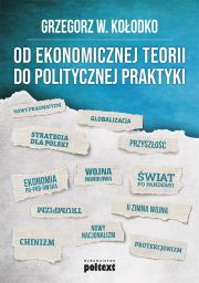 Od ekonomicznej teorii do politycznej praktyki. Autor: Grzegorz W. Kołodko. Dadada.pl Okładka książki Od ekonomicznej teorii do politycznej praktyki