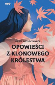 Opowieści z klonowego królestwa. Autor: Pietrachowicz Marek. Dadada.pl Okładka książki Opowieści z klonowego królestwa