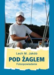 Pod żaglem. Autor: Jakób Lech M.. Dadada.pl Okładka książki Pod żaglem