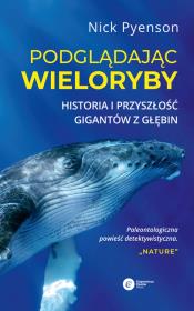 Okładka książki Podglądając wieloryby.  Przeszłość teraźniejszość i przyszłość najniezwyklejszych stworzeń na Ziemi