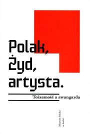 Okładka książki Polak, Żyd, artysta. Tożsamość a awangarda
