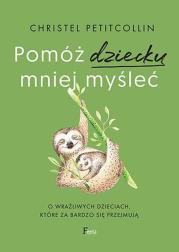 Pomóż dziecku mniej myśleć. Autor: Petitcollin Christel. Dadada.pl Okładka książki Pomóż dziecku mniej myśleć