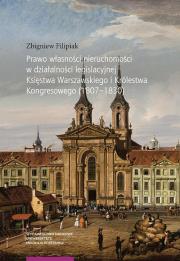 Okładka książki Prawo własności nieruchomości w działalności legislacyjnej Księstwa Warszawskiego i Królestwa Kongresowego