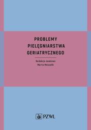 Problemy pielęgniarstwa geriatrycznego. Autor: Marta Muszalik. Dadada.pl Okładka książki Problemy pielęgniarstwa geriatrycznego