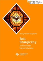 Rok liturgiczny. Scenariusze katechetyczne. Autor: Justyna Bartoszyńska. Dadada.pl Okładka książki Rok liturgiczny. Scenariusze katechetyczne