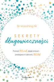 Sekrety długowieczności. Ponad 100 rad, dzięki którym przeżyjesz w zdrowiu 100 lat. Autor: Maoshing Ni. Dadada.pl Okładka książki Sekrety długowieczności. Ponad 100 rad, dzięki którym przeżyjesz w zdrowiu 100 lat