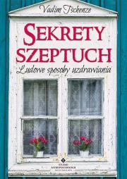 Sekrety szeptuch. Ludowe sposoby uzdrawiania wyd. 2020. Autor: Vadim Tschenze. Dadada.pl Okładka książki Sekrety szeptuch. Ludowe sposoby uzdrawiania wyd. 2020
