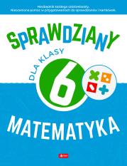 Sprawdziany dla klasy 6. Matematyka. Autor: Juraszczyk Halina, Morawiec Renata. Dadada.pl Okładka książki Sprawdziany dla klasy 6. Matematyka