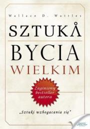 Sztuka bycia wielkim. Autor: Wallace D. Wattles. Dadada.pl Okładka książki Sztuka bycia wielkim
