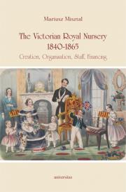 The Victorian Royal Nursery, 1840-1865. Creation, Organisation, Staff, Financing. Autor: Misztal Mariusz. Dadada.pl Okładka książki The Victorian Royal Nursery, 1840-1865. Creation, Organisation, Staff, Financing