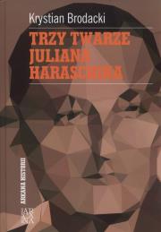 Trzy twarze Juliana Harasina. Autor: Brodacki Krystian. Dadada.pl Okładka książki Trzy twarze Juliana Harasina
