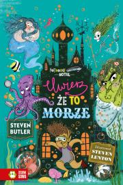 Uwierz, że to morze. Potwornie nieciekawy hotel. Tom 3. Autor: Butler Steven. Dadada.pl Okładka książki Uwierz, że to morze. Potwornie nieciekawy hotel. Tom 3