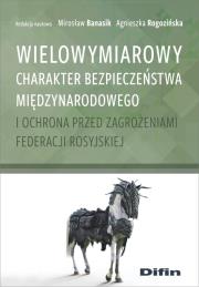 Wielowymiarowy charakter bezpieczeństwa międzynarodowego i ochrona przed zagrożeniami Federacji Rosyjskiej. Autor: Banasik Mirosław, Rogozińska Agnieszka. Dadada.pl Okładka książki Wielowymiarowy charakter bezpieczeństwa międzynarodowego i ochrona przed zagrożeniami Federacji Rosyjskiej